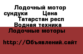 Лодочный мотор сундуки 2.5 › Цена ­ 25 000 - Татарстан респ. Водная техника » Лодочные моторы   